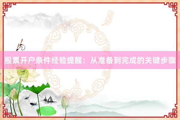股票开户条件经验提醒：从准备到完成的关键步骤