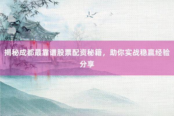 揭秘成都最靠谱股票配资秘籍，助你实战稳赢经验分享