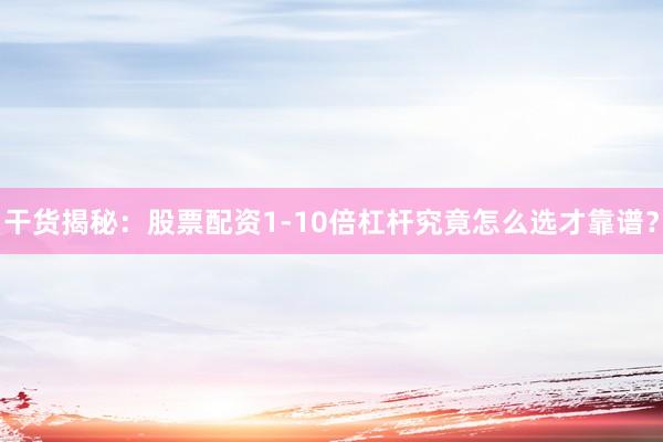 干货揭秘：股票配资1-10倍杠杆究竟怎么选才靠谱？